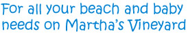 for all your beach and baby needs on Martha's Vineyard